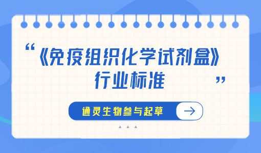 《免疫组织化学试剂盒》行业标准3月1日起实施！通灵生物参与起草